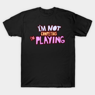 I&#39;m not competing i&#39;m playing pin T-Shirt